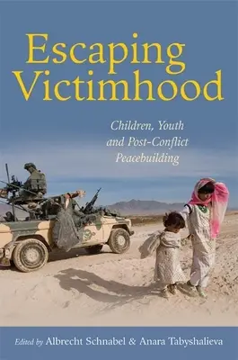 Ucieczka od bycia ofiarą: Dzieci, młodzież i budowanie pokoju po zakończeniu konfliktu - Escaping Victimhood: Children, Youth and Post-Conflict Peacebuilding