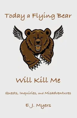 Dziś zabije mnie latający niedźwiedź: Wyprawy, dociekania i nieszczęścia - Today a Flying Bear Will Kill Me: Quests, Inquiries, and Misadventures