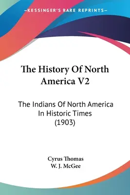 Historia Ameryki Północnej V2: Indianie Ameryki Północnej w czasach historycznych (1903) - The History Of North America V2: The Indians Of North America In Historic Times (1903)