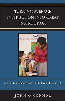 Przekształcanie przeciętnych instrukcji w świetne instrukcje: Rola przywództwa w szkole w osiągnięciach uczniów - Turning Average Instruction into Great Instruction: School Leadership's Role in Student Achievement