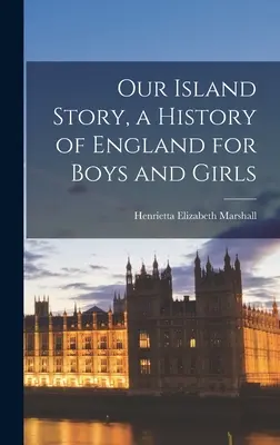 Historia naszej wyspy, historia Anglii dla chłopców i dziewcząt - Our Island Story, a History of England for Boys and Girls