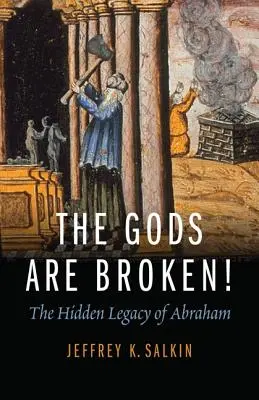 Bogowie są złamani! Ukryte dziedzictwo Abrahama - The Gods Are Broken!: The Hidden Legacy of Abraham