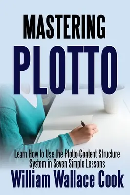 Mastering Plotto: Naucz się korzystać z systemu struktury treści Plotto w siedmiu prostych lekcjach - Mastering Plotto: Learn How to Use the Plotto Content Structure System in Seven Simple Lessons