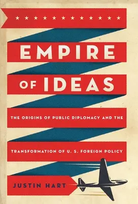 Imperium idei: Początki dyplomacji publicznej i transformacja polityki zagranicznej Stanów Zjednoczonych - Empire of Ideas: The Origins of Public Diplomacy and the Transformation of U. S. Foreign Policy