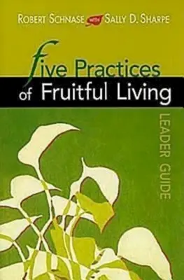 Pięć praktyk owocnego życia - przewodnik dla liderów - Five Practices of Fruitful Living Leader Guide