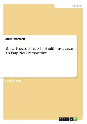 Efekty zagrożenia moralnego w ubezpieczeniach zdrowotnych. Perspektywa empiryczna - Moral Hazard Effects in Health Insurance. An Empirical Perspective