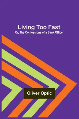 Żyć zbyt szybko; lub, Wyznania urzędnika bankowego - Living Too Fast; Or, The Confessions of a Bank Officer