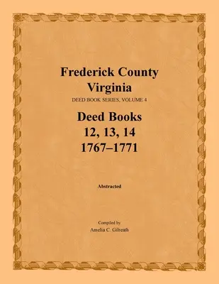 Hrabstwo Frederick, Wirginia, seria ksiąg aktów, tom 4, księgi aktów 12, 13, 14: 1767-1771 - Frederick County, Virginia, Deed Book Series, Volume 4, Deed Books 12, 13, 14: 1767-1771