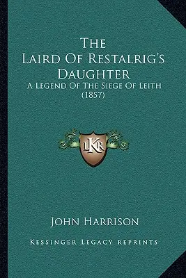 The Laird Of Restalrig's Daughter: Legenda o oblężeniu Leith (1857) - The Laird Of Restalrig's Daughter: A Legend Of The Siege Of Leith (1857)