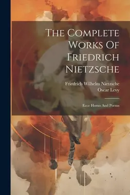 Dzieła wszystkie Fryderyka Nietzschego: Ecce Homo i wiersze - The Complete Works Of Friedrich Nietzsche: Ecce Homo And Poems