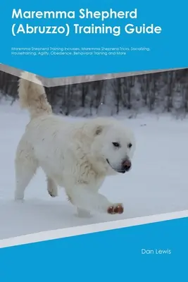 Maremma Shepherd (Abruzzo) Training Guide Szkolenie Maremma Shepherd obejmuje: Sztuczki z owczarkiem maremma, socjalizacja, trening domowy, zwinność, posłuszeństwo, - Maremma Shepherd (Abruzzo) Training Guide Maremma Shepherd Training Includes: Maremma Shepherd Tricks, Socializing, Housetraining, Agility, Obedience,