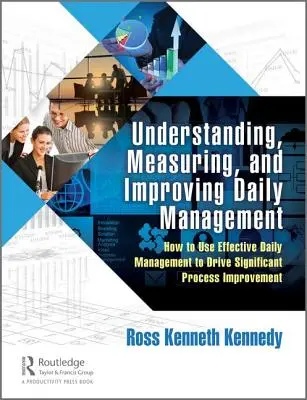 Zrozumienie, pomiar i poprawa codziennego zarządzania: Jak wykorzystać skuteczne codzienne zarządzanie do znacznego usprawnienia procesów? - Understanding, Measuring, and Improving Daily Management: How to Use Effective Daily Management to Drive Significant Process Improvement