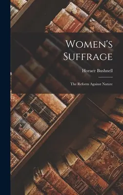 Prawo wyborcze kobiet: Reforma wbrew naturze - Women's Suffrage: The Reform Against Nature