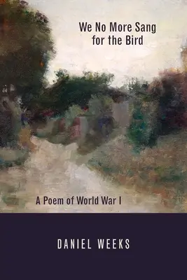 Nie śpiewamy już dla ptaków: Poemat o I wojnie światowej - We No More Sang for the Bird: A Poem of World War I