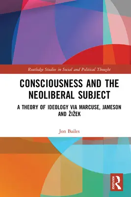 Świadomość i neoliberalny podmiot: Teoria ideologii w ujęciu Marcusego, Jamesona i Zizka - Consciousness and the Neoliberal Subject: A Theory of Ideology via Marcuse, Jameson and Zizek