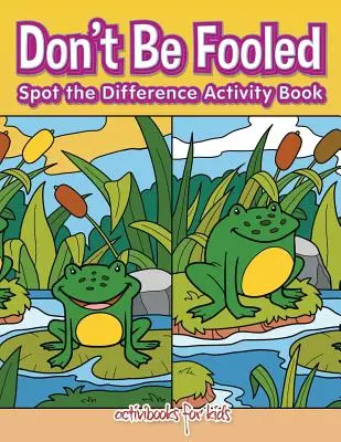 Nie daj się nabrać, dostrzeż różnicę Zeszyt ćwiczeń - Don't Be Fooled, Spot the Difference Activity Book