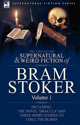 The Collected Supernatural and Weird Fiction of Bram Stoker: 1 - Zawiera powieść „Dracula” i trzy opowiadania mrożące krew w żyłach - The Collected Supernatural and Weird Fiction of Bram Stoker: 1-Contains the Novel 'Dracula' and Three Short Stories to Chill the Blood