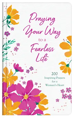 Praying Your Way to a Fearless Life: 200 inspirujących modlitw dla kobiecego serca - Praying Your Way to a Fearless Life: 200 Inspiring Prayers for a Woman's Heart