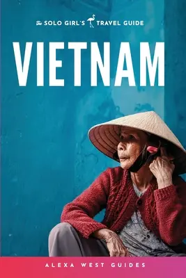 Wietnam: Przewodnik dla samotnych dziewczyn - Vietnam: The Solo Girl's Travel Guide