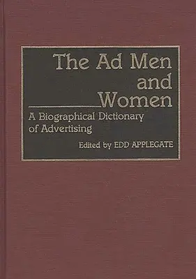 Mężczyźni i kobiety reklamy: Słownik biograficzny reklamy - The Ad Men and Women: A Biographical Dictionary of Advertising