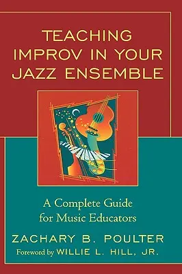 Nauczanie improwizacji w zespole jazzowym: Kompletny przewodnik dla nauczycieli muzyki - Teaching Improv in Your Jazz Ensemble: A Complete Guide for Music Educators