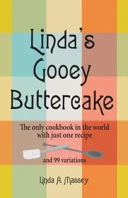 Linda's Gooey Buttercake: Jedyna książka kucharska na świecie z jednym przepisem i 99 wariantami - Linda's Gooey Buttercake: The Only Cookbook in the World with Just One Recipe and 99 Variations