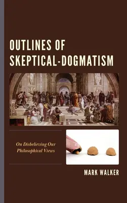 Zarys sceptycznego dogmatyzmu: O niewierze w nasze poglądy filozoficzne - Outlines of Skeptical-Dogmatism: On Disbelieving Our Philosophical Views