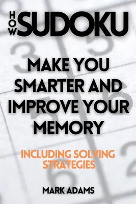 Jak Sudoku: Uczyń się mądrzejszym i popraw swoją pamięć (w tym strategie rozwiązywania) - How Sudoku: Make You Smarter and Improve Your Memory (Including Solving Strategies)