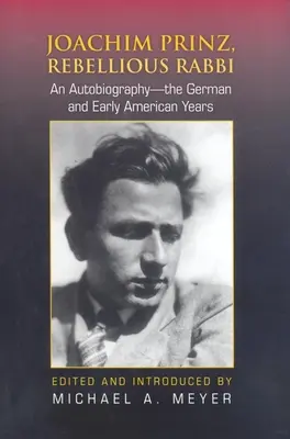 Joachim Prinz, Zbuntowany rabin: Autobiografia - lata niemieckie i wczesnoamerykańskie - Joachim Prinz, Rebellious Rabbi: An Autobiography--The German and Early American Years