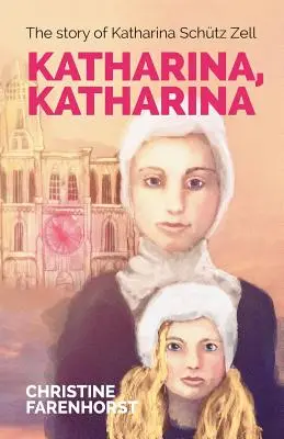 Katharina, Katharina: Historia Kathariny Schtz Zell - Katharina, Katharina: The story of Katharina Schtz Zell