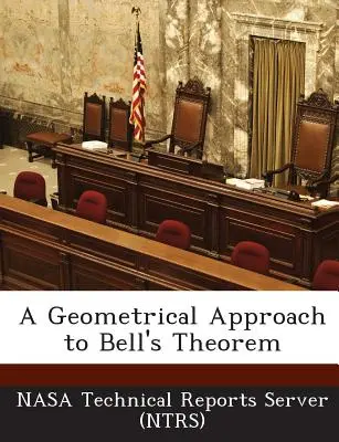 A Geometrical Approach to Bell's Theorem (Serwer raportów technicznych Nasa (Ntrs)) - A Geometrical Approach to Bell's Theorem (Nasa Technical Reports Server (Ntrs))