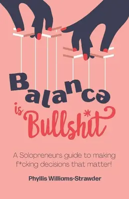 Równowaga to bzdura: Solopreneurs Guide To Making F*cking Decisions That Matter (Poradnik dla samotnych przedsiębiorców, jak podejmować decyzje, które mają znaczenie) - Balance Is Bullshit: A Solopreneurs Guide To Making F*cking Decisions That Matter