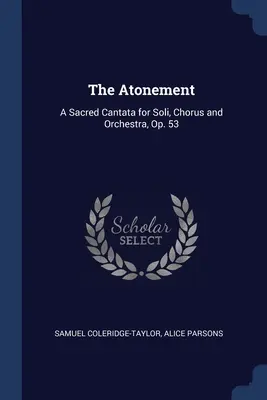 The Atonement: A Sacred Cantata for Soli, Chorus and Orchestra, Op. 53