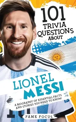 101 Ciekawostek o Lionelu Messim - Biografia najważniejszych faktów i historii, które musisz znać! - 101 Trivia Questions About Lionel Messi - A Biography of Essential Facts and Stories You Need To Know!