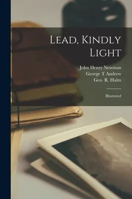 Prowadź, łaskawe światło: ilustrowane - Lead, Kindly Light: Illustrated