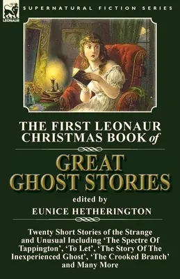 The First Leonaur Christmas Book of Great Ghost Stories: Dwadzieścia krótkich opowieści o dziwnych i niezwykłych zjawiskach, w tym „The Spectre of Tappington”, „To Le - The First Leonaur Christmas Book of Great Ghost Stories: Twenty Short Stories of the Strange and Unusual Including 'The Spectre of Tappington', 'To Le