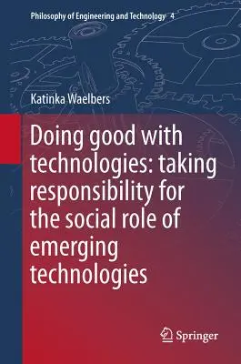 Czynienie dobra za pomocą technologii: Branie odpowiedzialności za społeczną rolę nowych technologii - Doing Good with Technologies: Taking Responsibility for the Social Role of Emerging Technologies