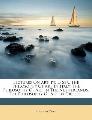 Wykłady o sztuce: Pt. D Ser. Filozofia sztuki we Włoszech. Filozofia sztuki w Holandii. Filozofia sztuki w Grecji.... - Lectures On Art: Pt. D Ser. The Philosophy Of Art In Italy. The Philosophy Of Art In The Netherlands. The Philosophy Of Art In Greece..