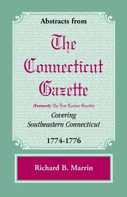 Streszczenia z Connecticut [dawniej New London] Gazette obejmujące południowo-wschodnie Connecticut, 1774-1776 - Abstracts from the Connecticut [Formerly New London] Gazette Covering Southeastern Connecticut, 1774-1776
