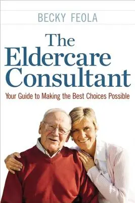 Konsultant ds. opieki nad osobami starszymi: Twój przewodnik po dokonywaniu najlepszych możliwych wyborów - The Eldercare Consultant: Your Guide to Making the Best Choices Possible