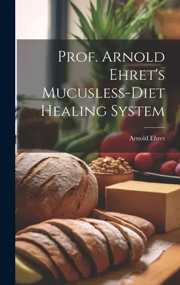 System leczenia dietą bezśluzową prof. Arnolda Ehreta - Prof. Arnold Ehret's Mucusless-diet Healing System