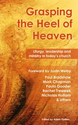 Chwytając piętę nieba: Liturgia, przywództwo i posługa w dzisiejszym Kościele - Grasping the Heel of Heaven: Liturgy, Leadership and Ministry in Today's Church