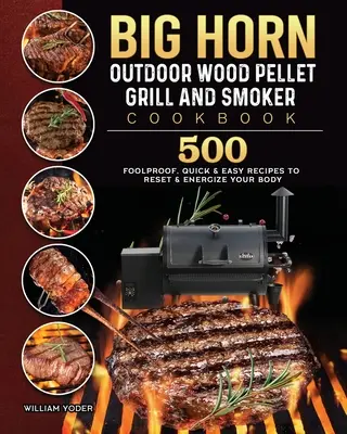 BIG HORN OUTDOOR Wood Pellet Grill & Smoker Cookbook: 500 niezawodnych, szybkich i łatwych przepisów, które zresetują i dodadzą energii Twojemu ciału - BIG HORN OUTDOOR Wood Pellet Grill & Smoker Cookbook: 500 Foolproof, Quick & Easy Recipes to Reset & Energize Your Body