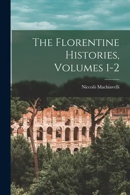 Historie florenckie, tomy 1-2 - The Florentine Histories, Volumes 1-2