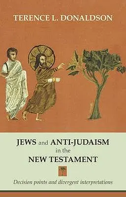 Żydzi i antyjudaizm w Nowym Testamencie: Punkty decyzyjne i rozbieżne interpretacje - Jews and Anti-Judaism in the New Testament: Decision Points And Divergent Interpretations