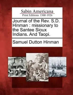 Dziennik REV. S.D. Hinman: Misjonarz wśród Indian Santee Sioux. i Taopi. - Journal of the REV. S.D. Hinman: Missionary to the Santee Sioux Indians. and Taopi.