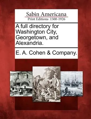 Pełny katalog dla Waszyngtonu, Georgetown i Aleksandrii. - A Full Directory for Washington City, Georgetown, and Alexandria.