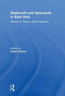 Statecraft and Spectacle in East Asia: Studia nad relacjami Tajwan-Japonia - Statecraft and Spectacle in East Asia: Studies in Taiwan-Japan Relations