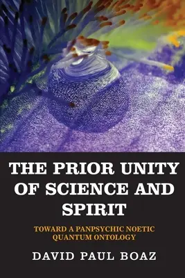 Wcześniejsza jedność nauki i ducha: W stronę panpsychicznej noetycznej ontologii kwantowej - The Prior Unity of Science and Spirit: Toward a Panpsychic Noetic Quantum Ontology