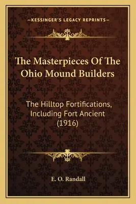 Arcydzieła budowniczych kopców w Ohio: Fortyfikacje na wzgórzach, w tym Fort Ancient (1916) - The Masterpieces Of The Ohio Mound Builders: The Hilltop Fortifications, Including Fort Ancient (1916)